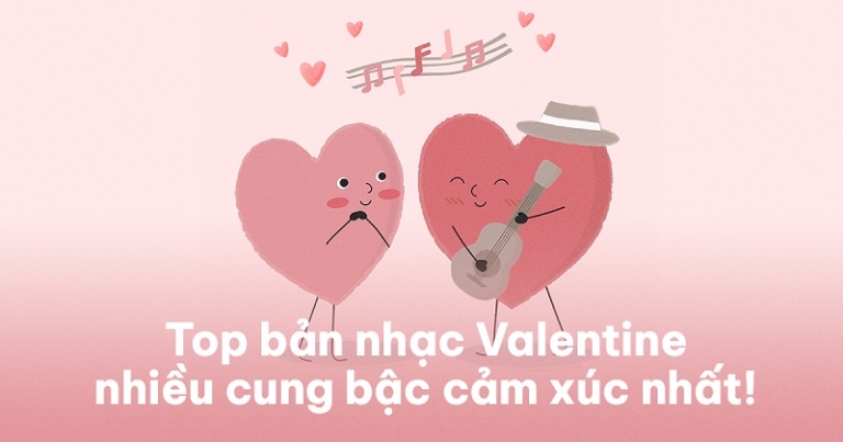 Top những bài nhạc Valentine ngọt ngào, ý nghĩa, nổi tiếng